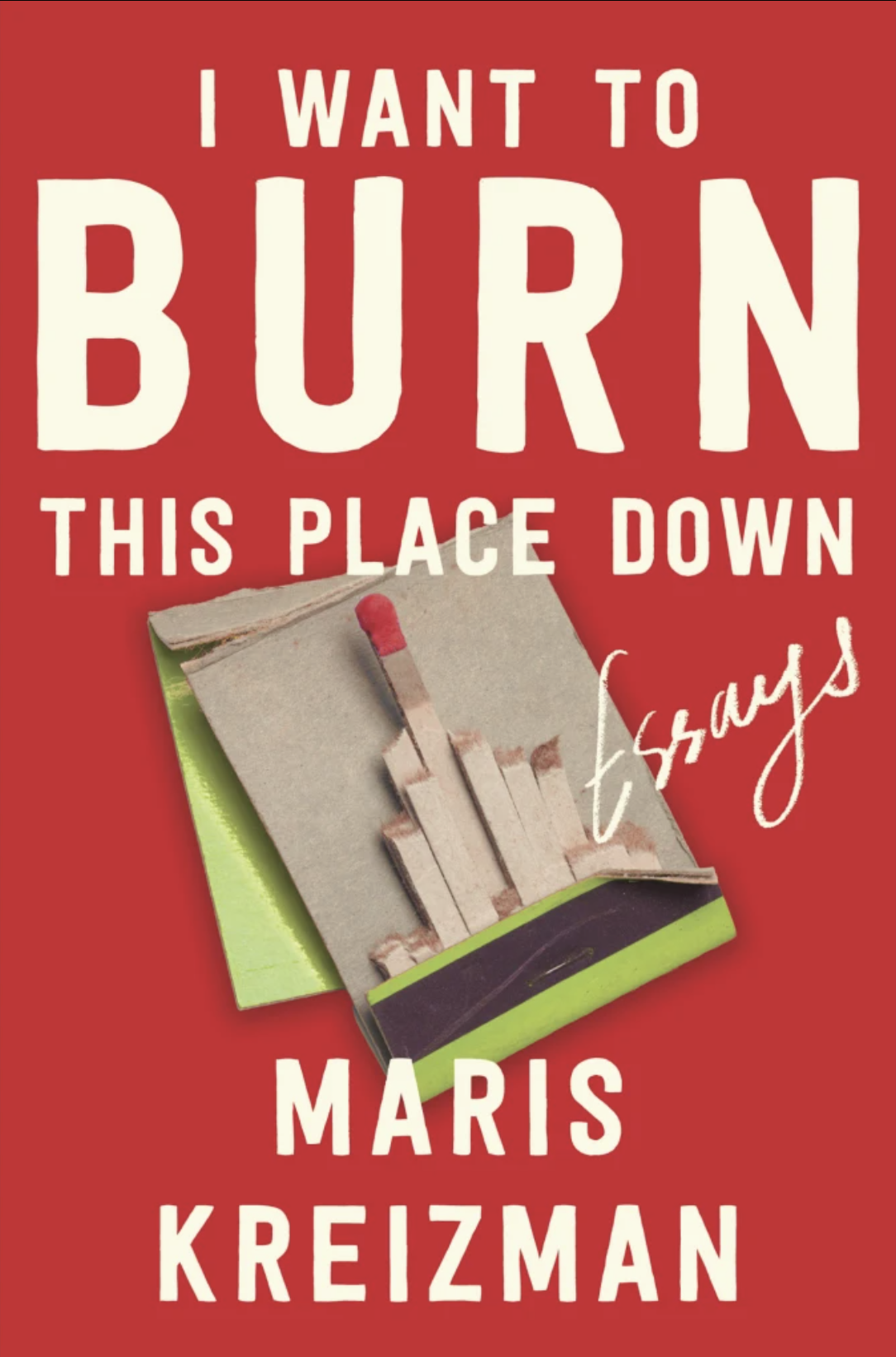 I Want To Burn This Place Down by Maris Kreizman
